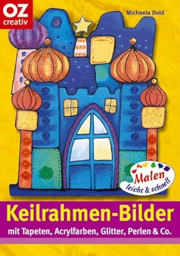 Keilrahmen-Bilder. Malen leicht und schnell. Mit Tapeten, Acrylfarben, Glitter, Perlen & Co.