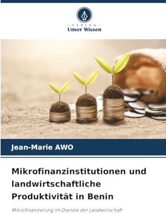 Mikrofinanzinstitutionen und landwirtschaftliche Produktivität in Benin: Mikrofinanzierung im Dienste der Landwirtschaft
