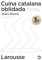 Cuina catalana oblidada del que encara es cou i es menja (LAROUSSE - Libros Ilustrados/ Prácticos - Gastronomía)