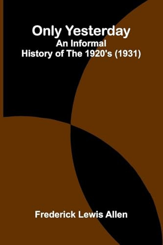Only Yesterday: An Informal History Of The 1920's (1931)