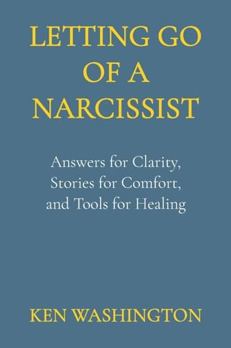 Letting Go of a Narcissist: Answers for Clarity, Stories for Comfort, and Tools for Healing