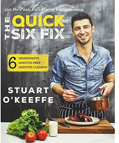 The Quick Six Fix: 100 No-Fuss, Full-Flavor Recipes - Six Ingredients, Six Minutes Prep, Six Minutes Cleanup