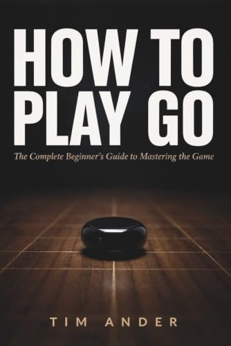How to Play Go: A Beginners to Expert Guide to Learn The Game of Go: An Instructional Book to Learning the Rules, Go Board, and Art of The Game