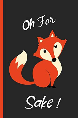 Oh for Fox Sake: Funny, Gag Gift Lined Notebook with Quotes,for family/friends/co-workers to record their secret thoughts(!) A perfect Christmas, ... add on Gift. Stocking Stuffer, Secret Santa.