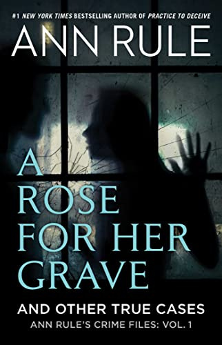 A Rose For Her Grave & Other True Cases (Ann Rule's Crime Files)