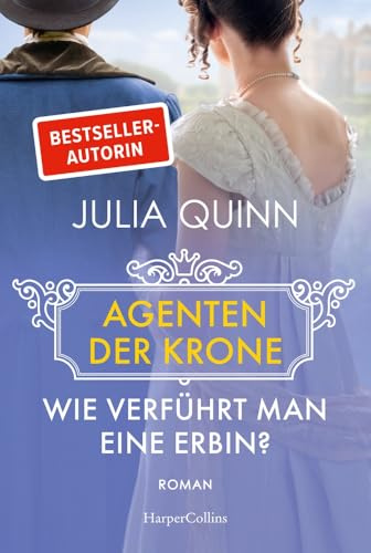 Wie verführt man eine Erbin?: Roman | Eine witzige und rasante Dilogie von der Bestsellerautorin des weltweiten Phänomens BRIDGERTON (Agenten der Krone, Band 1)