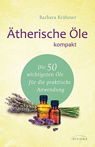Ätherische Öle kompakt: Die 50 wichtigsten Öle für die praktische Anwendung