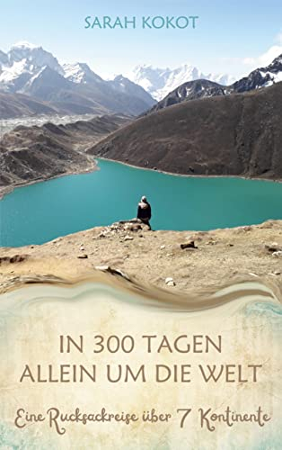In 300 Tagen allein um die Welt: Eine Rucksackreise über 7 Kontinente