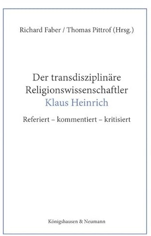 Der transdisziplinäre Religionswissenschaftler Klaus Heinrich: Referiert – kommentiert – kritisiert