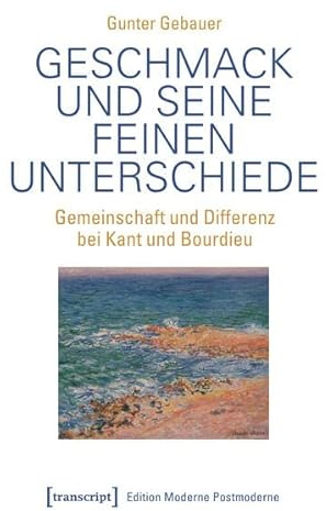 Geschmack und seine feinen Unterschiede: Gemeinschaft und Differenz bei Kant und Bourdieu (Edition Moderne Postmoderne)