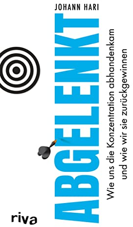 Abgelenkt: Wie uns die Konzentration abhandenkam und wie wir sie zurückgewinnen. Der New York Times Bestseller. Für alle, die ihre Aufmerksamkeit und ihren Fokus wieder finden wollen