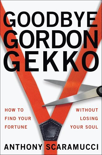 Goodbye Gordon Gekko: How to Find Your Fortune Without Losing Your Soul