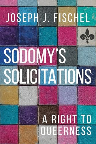 Sodomy's Solicitations: A Right to Queerness (Sexuality Studies)