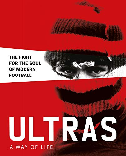 Ultras. A Way of Life. The Fight for the Soul of Modern Football (Two Finger Salute)