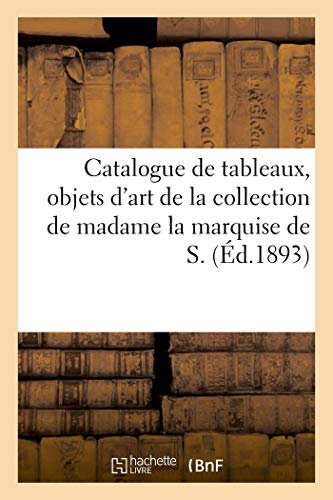 Catalogue de tableaux anciens et modernes, objets d'art et d'ameublement: de la collection de madame la marquise de S.