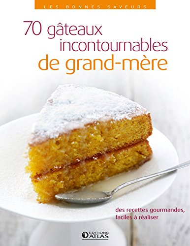 70 gâteaux incontournables de grand-mère: 70 recettes gourmandes faciles à réaliser