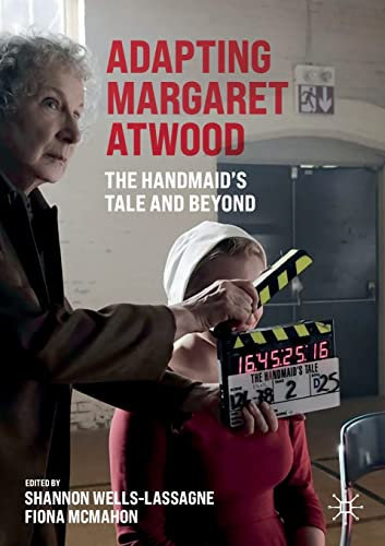 Adapting Margaret Atwood: The Handmaid's Tale and Beyond (Palgrave Studies in Adaptation and Visual Culture)
