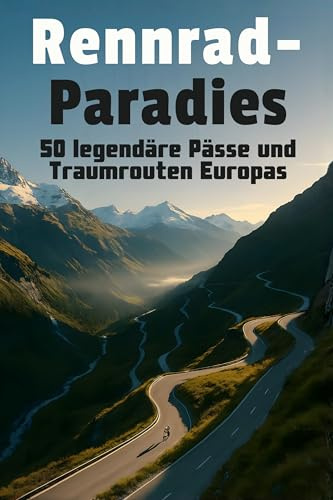 Rennrad-Paradies: 50 legendäre Pässe und Traumrouten Europas