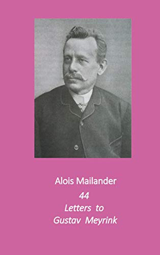 44 Letters to Gustav Meyrink: English Translation (Writings by and about Alois Mailander)
