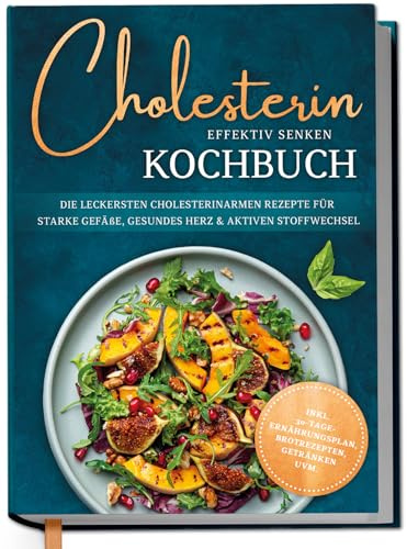 Cholesterin effektiv senken Kochbuch: Die leckersten cholesterinarmen Rezepte für starke Gefäße, gesundes Herz & aktiven Stoffwechsel - inkl. 30-Tage-Ernährungsplan, Brotrezepten, Getränken uvm.