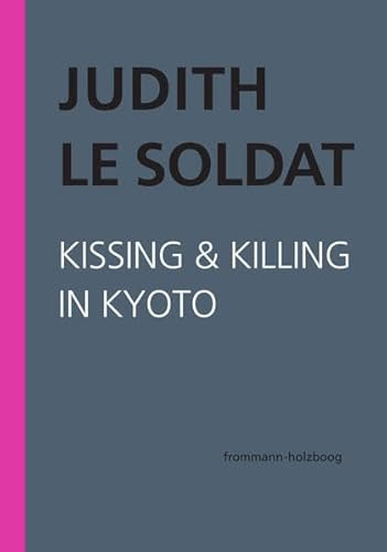 Judith Le Soldat: Werkausgabe / Band 5: Kissing & Killing in Kyoto: Gesammelte Aufsätze und Artikel 1983–2001. Neu herausgegeben von der Judith Le Soldat-Stiftung.