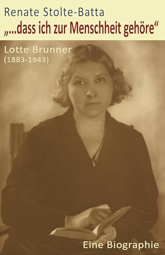 ...dass ich zur Menschheit gehöre: Lotte Brunner (1883-1943). Eine Biographie