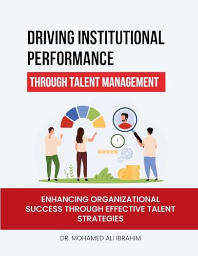Driving Institutional Performance through Talent Management: Enhancing Organizational Success through Effective Talent Strategies