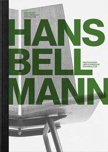 Hans Bellmann: Architekt und Produktgestalter. Protagonist der Schweizer Wohnkultur (Protagonisten der Schweizer Wohnkultur)