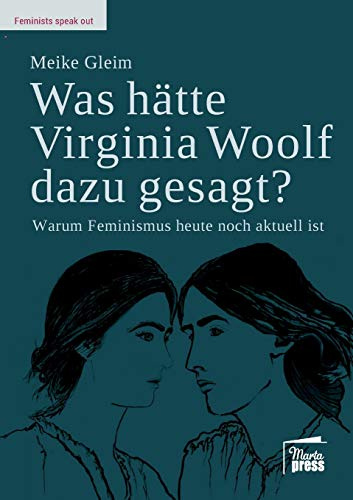 Was hätte Virginia Woolf dazu gesagt?: Warum Feminismus heute noch aktuell ist (Feminists speak out)