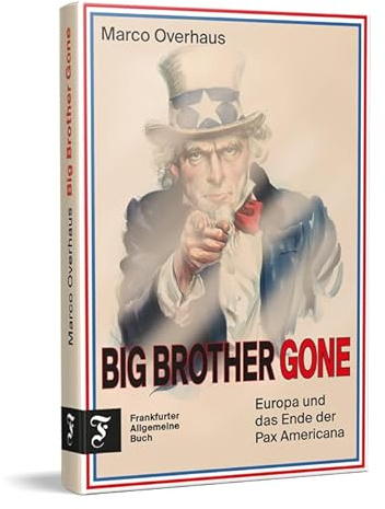 Big Brother Gone: Europa und das Ende der Pax Americana | Analysiert die Krise der amerikanischen Demokratie und zeigt, warum Europa mehr Eigenständigkeit braucht