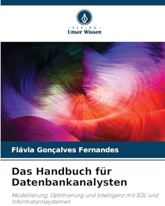 Das Handbuch für Datenbankanalysten: Modellierung, Optimierung und Intelligenz mit SQL und Informationssystemen