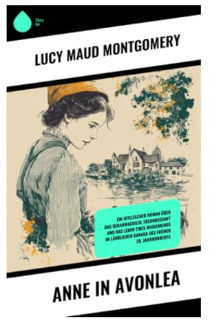 Anne in Avonlea: Eine Dorflehrerin zwischen Dorfschule, ländlicher Gemeinschaft und weiblichem Erwachsenwerden