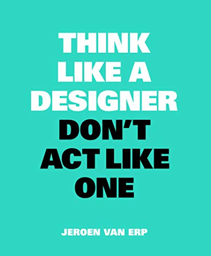 Think Like A Designer, Don’t Act Like One