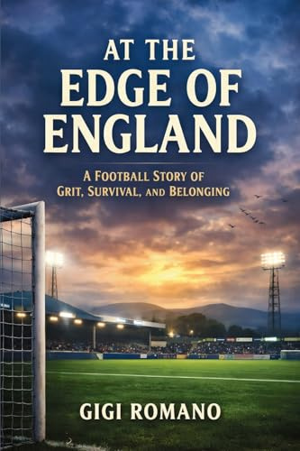 At the Edge of England: A Football Story of Grit, Survival, and Belonging