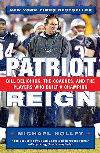 Patriot Reign: Bill Belichick, the Coaches, and the Players Who Built a Champion – Inside the Cerebral Master Strategist Who Forged an NFL Dynasty