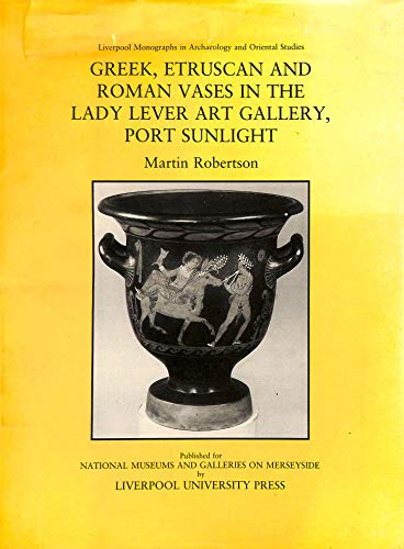Greek, Etruscan and Roman Vases in the Lady Lever Art Gallery, Port Sunlight (Liverpool Monographs in Archaeology and Oriental Studies)