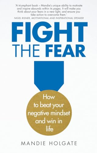 Fight the Fear: How to beat your negative mindset and win in life