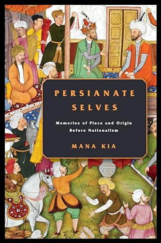 Persianate Selves: Memories of Place and Origin Before Nationalism