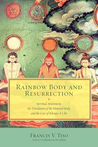 Rainbow Body and Resurrection: Khenpo A chö: Spiritual Attainment, the Dissolution of the Material Body, and the Case of Khenpo A Chö