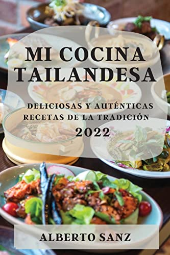 MI COCINA TAILANDESA 2022: DELICIOSAS Y AUTÉNTICAS RECETAS DE LA TRADICIÓN