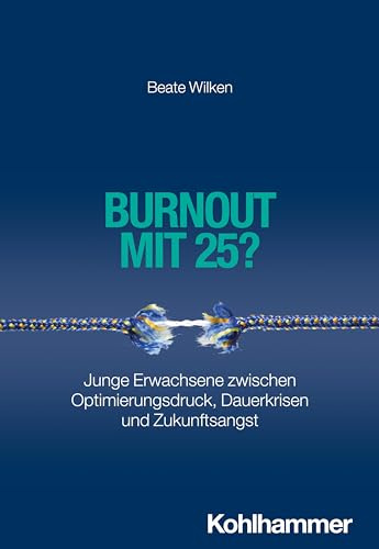 Burnout mit 25?: Junge Erwachsene zwischen Optimierungsdruck, Dauerkrisen und Zukunftsangst