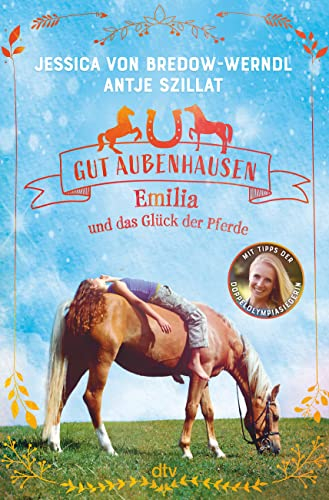 Gut Aubenhausen – Emilia und das Glück der Pferde: Spannende Pferdegeschichte mit Profi-Tipps der Doppelolympiasiegerin ab 10
