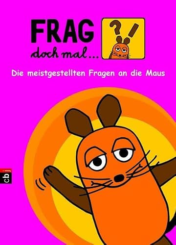 Frag doch mal ... die Maus!: Die meistgestellten Fragen an die Maus