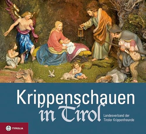 Krippenschauen in Tirol: Hrsg.: Landesverband der Tiroler Krippenfreunde