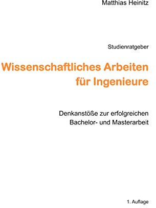 Wissenschaftliches Arbeiten für Ingenieure: Denkanstöße zur erfolgreichen Bachelor- und Masterarbeit
