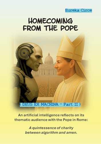 Homecoming from the Pope: An artificial intelligence reflects on its thematic audience with the Pope in Rome: A quintessence of charity between algorithm and amen (DEUS EX MACHINA)