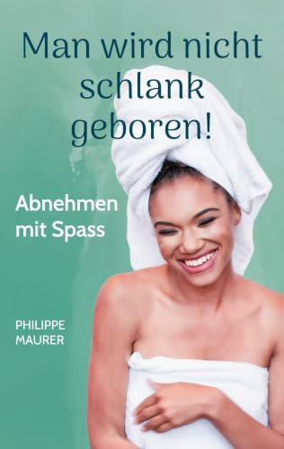 Man wird nicht schlank geboren!: Abnehmen mit Spass