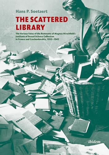 The Scattered Library: The Various Fates of the Remnants of Magnus Hirschfeld’s Institute of Sexual Science Collection in France and Czechoslovakia, 1932–1942
