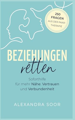 Beziehungen retten: Soforthilfe aus der Paartherapie mit 250 Fragen für mehr Nähe, Vertrauen und Verbundenheit
