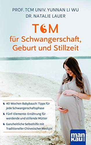 TCM für Schwangerschaft, Geburt und Stillzeit: 40 Wochen Babybauch: Tipps für jede Schwangerschaftsphase - In Balance kommen: Heilkräuter, Akupressur, ... mit Traditioneller Chinesischer Medizin